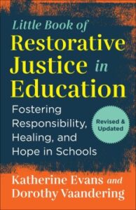 Book Cover of The Little Book of Restorative Justice in Education: Fostering Responsibility Healing, and Hope in Schools (Revised and Updated) by Kaatherine Evans and Dorothy Vaandering