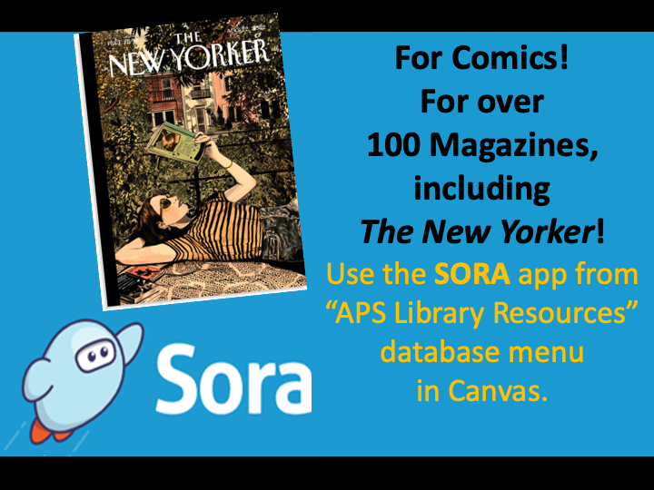 Showing a magazine cover from The New Yorker, image say, For Comics! For over 100 Magazines including The New Yorker, Use the SORA app at "APS Library Resources" databases list at Canvas.